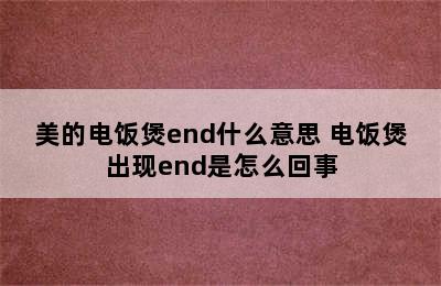 美的电饭煲end什么意思 电饭煲出现end是怎么回事